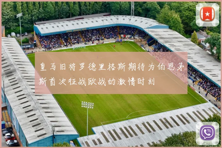 皇马旧将罗德里格斯期待为伯恩茅斯首次征战欧战的激情时刻