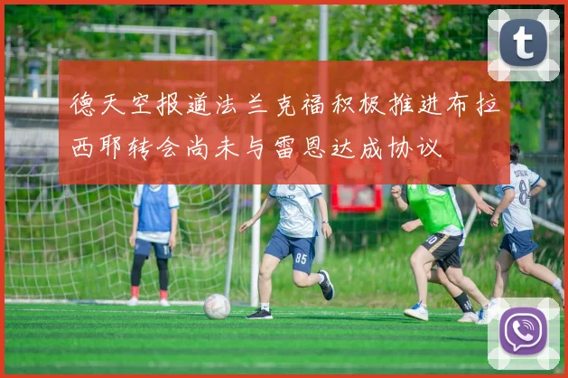 德天空报道法兰克福积极推进布拉西耶转会尚未与雷恩达成协议