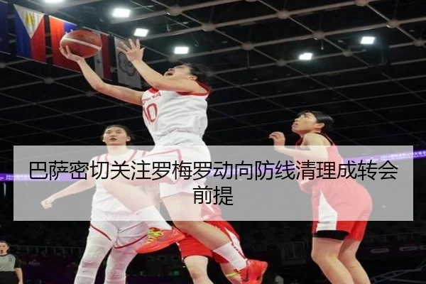 巴萨密切关注罗梅罗动向防线清理成转会前提