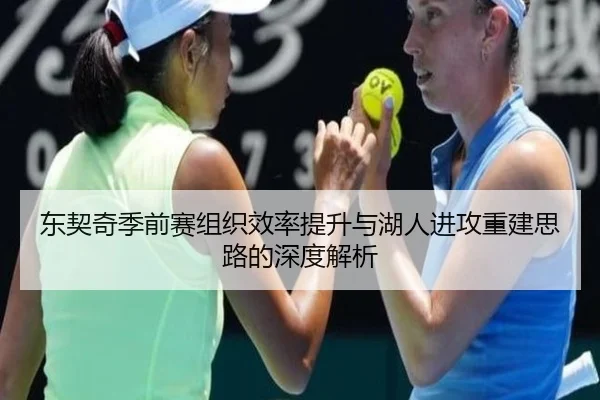 东契奇季前赛组织效率提升与湖人进攻重建思路的深度解析